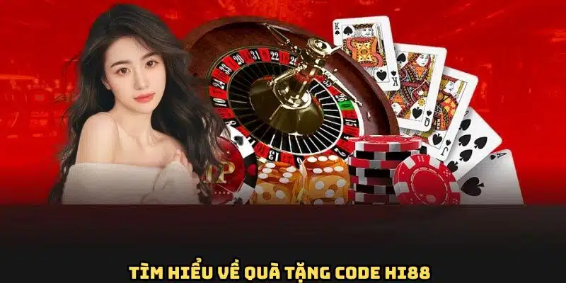Nhận Code HI88 - Cơ Hội Nhận Quà Tặng Khủng Cho Hội Viên 1 Tổng quan chương trình nhận code HI88