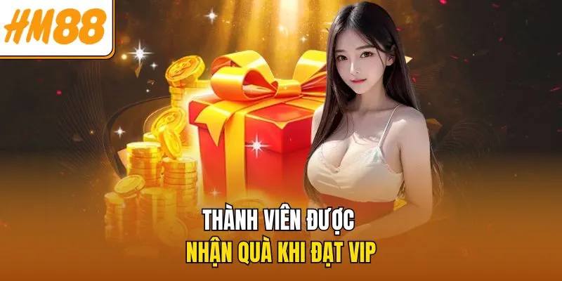 Thành viên được nhận quà khi đạt VIP