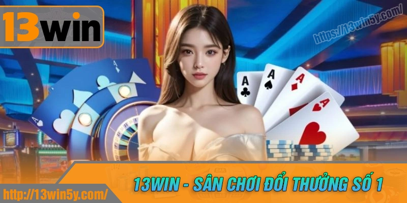 13 win - Sân chơi đổi thưởng uy tín hấp dẫn hàng đầu châu Á