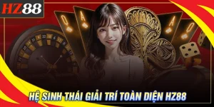 HZ 88 - Hệ sinh thái giải trí online toàn diện