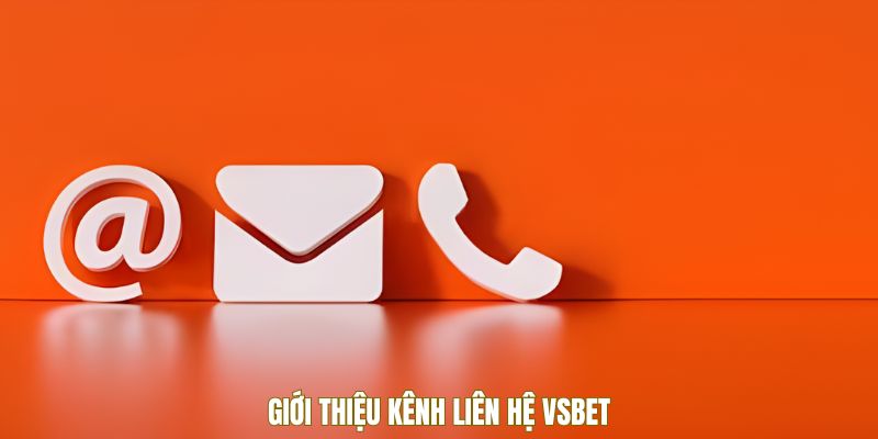 Liên Hệ VSBET Nhận Tư Vấn Kịp Thời Và Hỗ Trợ Toàn Diện 2 Giới thiệu kênh liên hệ VSBET