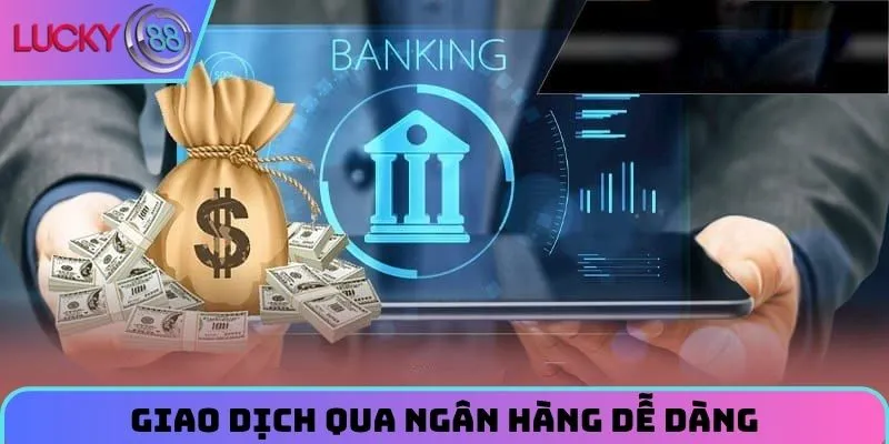 Rút Tiền Lucky88 - Giao Dịch Dễ Dàng, Không Lo Phí Ẩn 2026 1 giao-dich-qua-ngan-hang-de-dang-duoc-ua-chuong