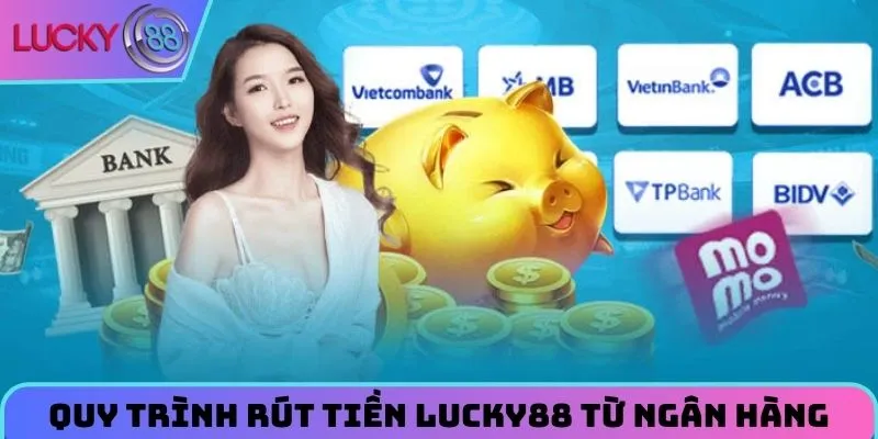 Rút Tiền Lucky88 - Giao Dịch Dễ Dàng, Không Lo Phí Ẩn 2026 2 quy-trinh-rut-tien-lucky88-tu-ngan-hang-cuc-de