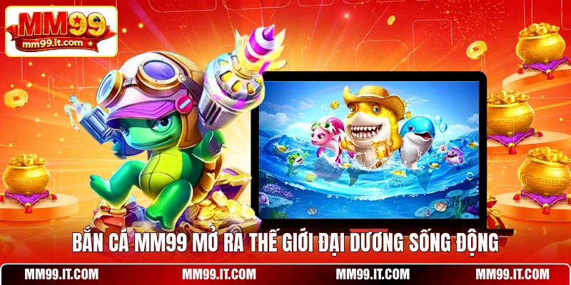 Bắn Cá MM99 - Trải Nghiệm Săn Thưởng Đại Dương 2026 1 Bắn cá MM99 mở ra thế giới đại dương sống động