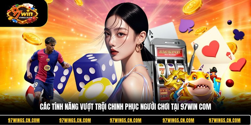 97WIN - Nhà Cái Cá Cược Uy Tín, Dịch Vụ Tốt 3 cac-tinh-nang-vuot-troi-chinh-phuc-nguoi-choi-tai-97win-com