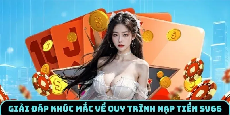Nạp Tiền SV66 - Hướng Dẫn Tân Thủ Giao Dịch Thành Công 3 nap-tien-sv66-faq