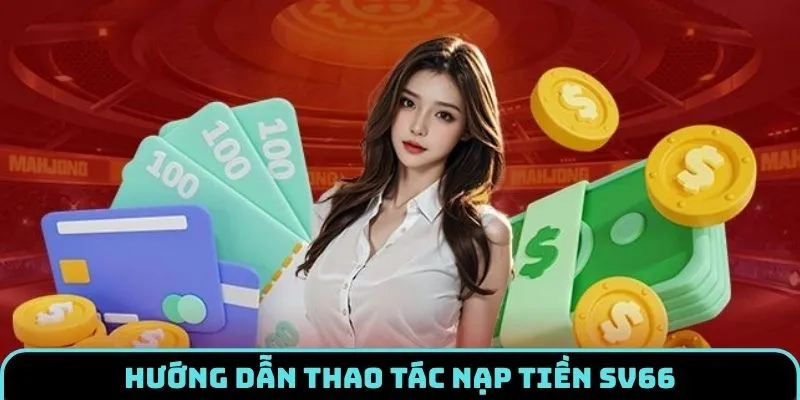 Nạp Tiền SV66 - Hướng Dẫn Tân Thủ Giao Dịch Thành Công 2 nap-tien-sv66-huong-dan