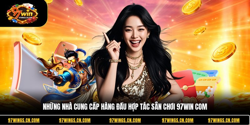 97WIN - Nhà Cái Cá Cược Uy Tín, Dịch Vụ Tốt 2 nhung-nha-cung-cap-hang-dau-hop-tac-san-choi-97win-com