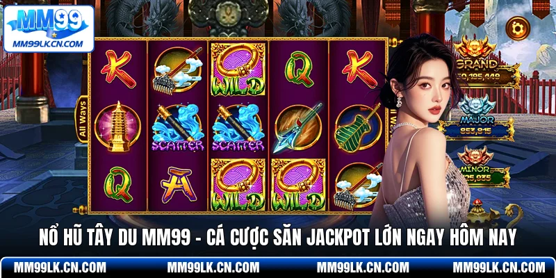 Nổ Hũ Tây Du MM99 - Cá Cược Săn Jackpot Lớn Ngay Hôm Nay